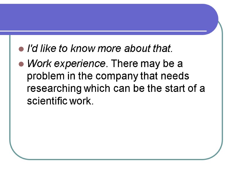 I'd like to know more about that. Work experience. There may be a problem